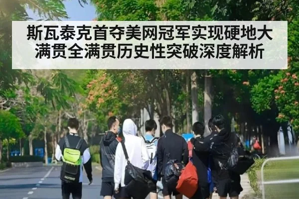 斯瓦泰克首夺美网冠军实现硬地大满贯全满贯历史性突破深度解析